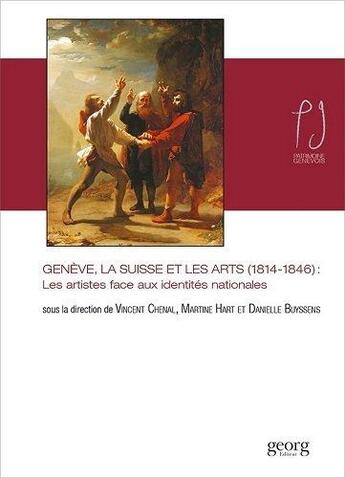 Couverture du livre « Genève, la Suisse et les arts (1814-1846) ; les artistes face aux identités nationales » de Vincent Chenal et Danielle Buyssens et Martine Hart aux éditions Georg