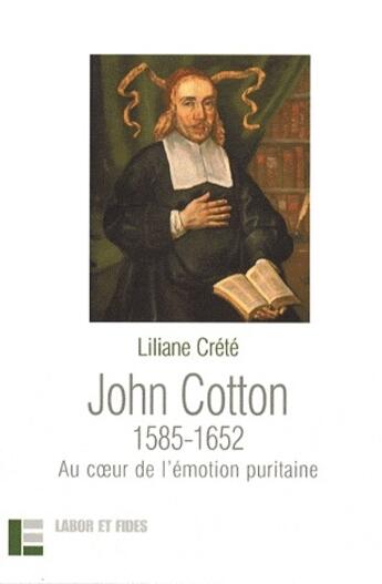 Couverture du livre « John Cotton au coeur de l'émotion puritaine ; 1585-1652 » de Liliane Crete aux éditions Labor Et Fides