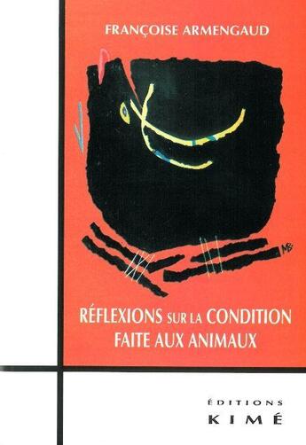 Couverture du livre « Réflexions sur la condition faite aux animaux » de Francoise Armengaud aux éditions Kime