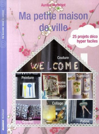 Couverture du livre « Du bonheur dans la maison : ma petite maison de ville (25 projets déco hyper faciles) » de Aurelie Mathigot aux éditions Mango