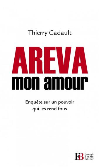 Couverture du livre « Areva mon amour ; enquête sur un pouvoir industriel et politique » de Thierry Gadault aux éditions Les Peregrines
