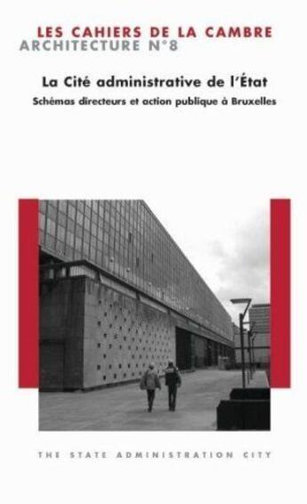 Couverture du livre « La cité administrative de l'état ; schémas directeurs et action publique à Bruxelles » de  aux éditions Lettre Volee