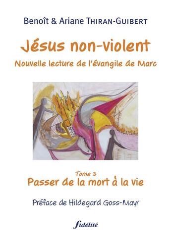 Couverture du livre « Jésus non violent Tome 3 ; nouvelle lecture de l'évangile de Marc » de Ariane Thiran-Guibert et Benoit Thiran-Guibert aux éditions Fidelite