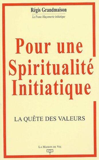 Couverture du livre « Pour une spiritualité initiatique ; la quête des valeurs » de Regis Grandmaison aux éditions Maison De Vie