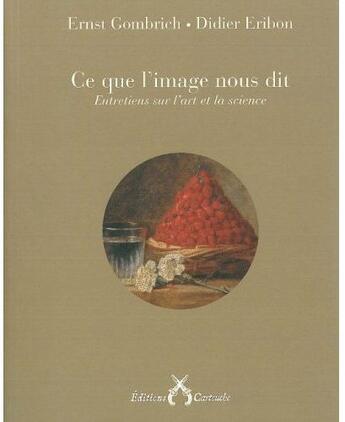 Couverture du livre « Ce que l'image nous dit » de Eribon D/Gombrich E/ aux éditions Cartouche