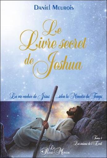 Couverture du livre « Le livre secret de Jeshua : la vie cachée de Jésus selon la mémoire du temps t.1 » de Daniel Meurois aux éditions Passe Monde