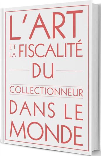 Couverture du livre « L'art et la fiscalité du collectionneur dans le monde » de Antoine Cadeo De Itu aux éditions A&f Markets