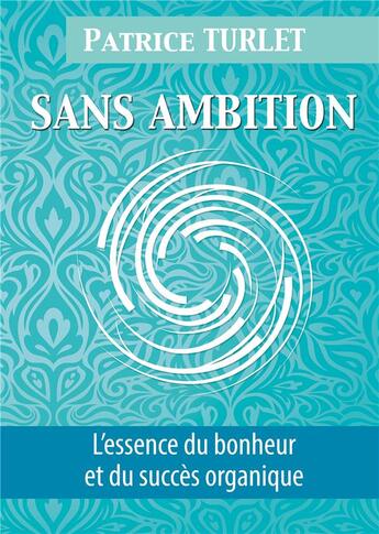 Couverture du livre « Sans ambition ; l'essence du bonheur et du succès organique » de Patrice Turlet aux éditions Cultures Autrement