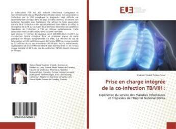 Couverture du livre « Prise en charge intégrée de la co-infection TB/VIH : : Expérience du service des Maladies Infectieuses et Tropicales de l'Hôpital National Donka » de Vladimir Vivaldi Teikeu Tessa aux éditions Editions Universitaires Europeennes