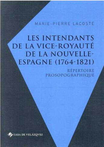 Couverture du livre « Les intendants de la vice-royauté de la Nouvelle-Espagne (1764-1821) : répertoire prosopographique » de Marie-Pierre Lacoste aux éditions Casa De Velazquez