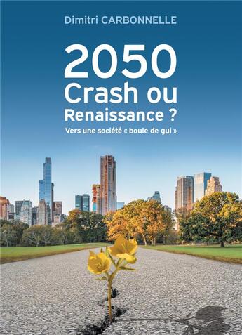 Couverture du livre « 2050 Crash ou Renaissance ? : Vers une société « boule de gui » » de Dimitri Carbonnelle aux éditions Librinova