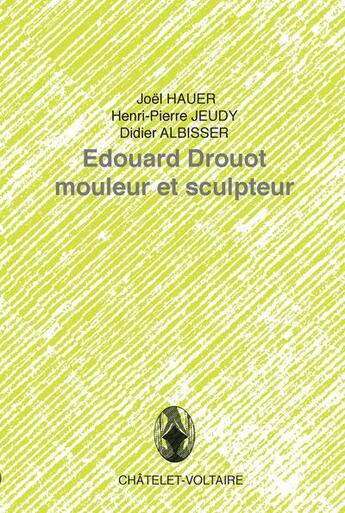 Couverture du livre « Edouard Drouot, mouleur et sculpteur » de Henri-Pierre Jeudy et Joel Hauer et Didier Albisser aux éditions Chatelet-voltaire