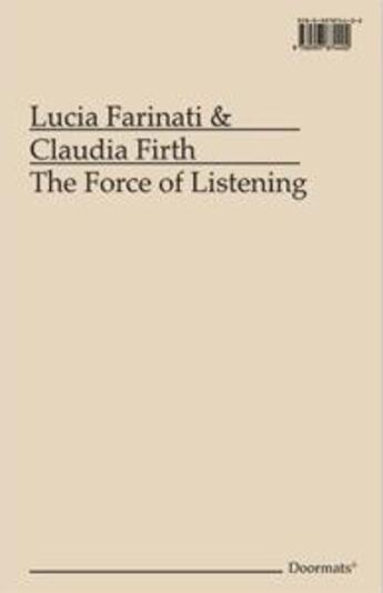 Couverture du livre « The force of listening » de Lucia Farinati et Claudia Firth aux éditions Errant Bodies Press