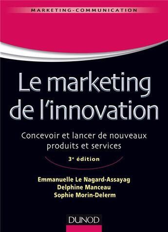 Couverture du livre « Le marketing de l'innovation ; de la création au lancement de nouveaux produits (3e édition) » de Emmanuelle Le Nagard-Assayag et Delphine Manceau et Sophie Morin Delerm aux éditions Dunod