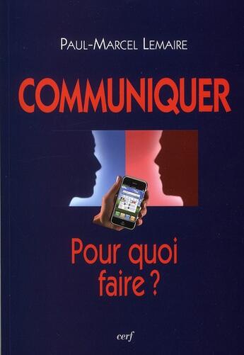 Couverture du livre « Communiquer ; pour quoi faire ? » de Paul-Marcel Lemaire aux éditions Cerf