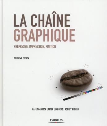 Couverture du livre « La chaîne graphique ; prépresse, impression, finition (2e édition) » de Kaj Johansson et Peter Lundberg et Robert Ryberg aux éditions Eyrolles