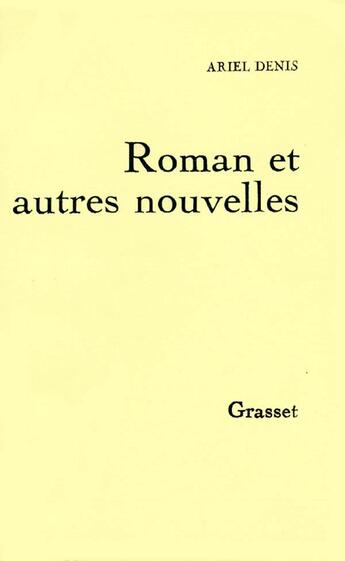 Couverture du livre « Roman et autres nouvelles » de Ariel Denis aux éditions Grasset