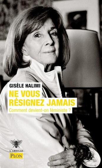 Couverture du livre « Ne vous résignez jamais : comment devient-on féministe ? » de Gisele Halimi aux éditions Plon