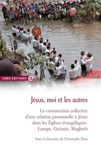 Couverture du livre « Jésus, moi et les autres ; la construction collective d'une relation personnelle à Jésus dans les Eglises évangéliques : Europe, Océanie, Maghreb » de Christophe Pons et Collectif aux éditions Cnrs