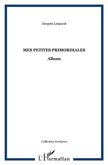 Couverture du livre « Mes petites primordiales » de Jacques Lesparat aux éditions L'harmattan