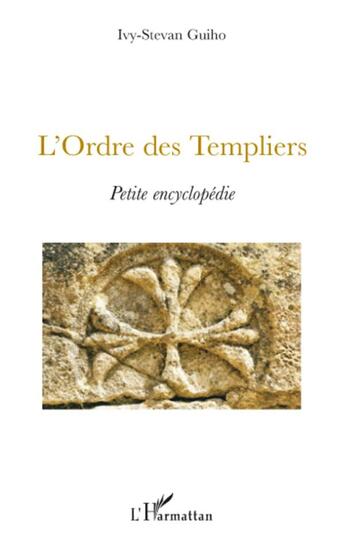 Couverture du livre « L'ordre des templiers ; petite encyclopédie » de Ivy-Stevan Guiho aux éditions L'harmattan