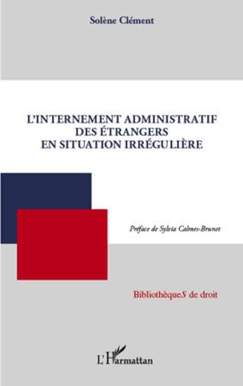 Couverture du livre « L'internement administratif des étrangers en situation irrégulière » de Solene Clément aux éditions L'harmattan