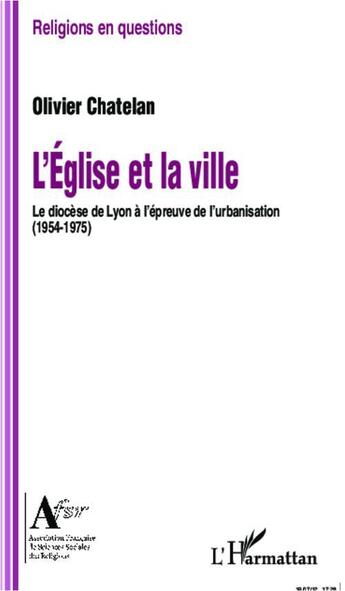 Couverture du livre « L'Eglise et la ville ; le diocèse de Lyon à l'épreuve de l'urbanisation (1954-1975) » de Olivier Chatelan aux éditions L'harmattan