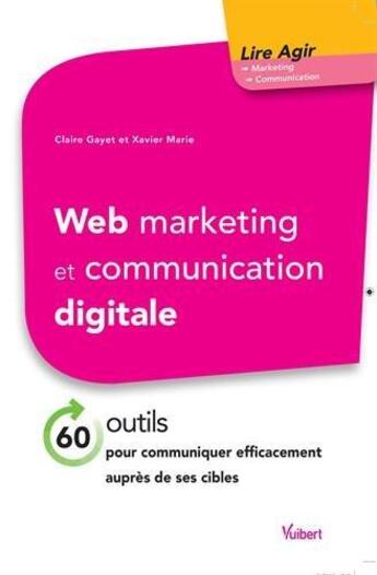 Couverture du livre « Web marketing et communication digitale ; 60 outils pour communiquer efficacement auprès de ses cibles » de Claire Gayet et Xavier Marie aux éditions Vuibert