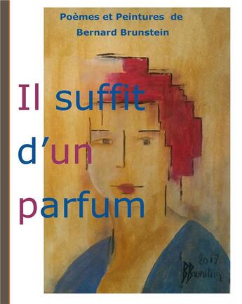 Couverture du livre « Il suffit d'un parfum ; poèmes et peintures de Bernard Brunstein » de Bernard Brunstein aux éditions Books On Demand