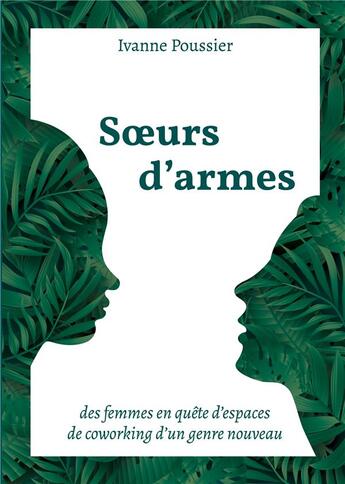 Couverture du livre « Soeurs d'armes ; des femmes en quête d'espaces de coworking d'un genre nouveau » de Ivanne Poussier aux éditions Books On Demand