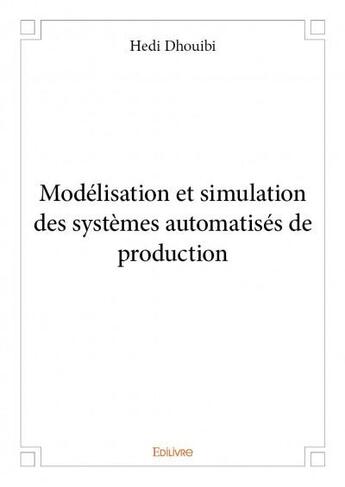 Couverture du livre « Modélisation et simulation des systèmes automatisés de production » de Hedi Dhouibi aux éditions Edilivre