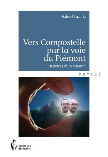 Couverture du livre « Vers Compostelle par la voie du Piémont ; histoires d'un chemin » de Gabriel Cazorla aux éditions Societe Des Ecrivains