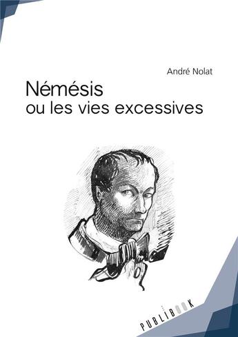 Couverture du livre « Némésis ou les vies excessives » de Andre Nolat aux éditions Publibook