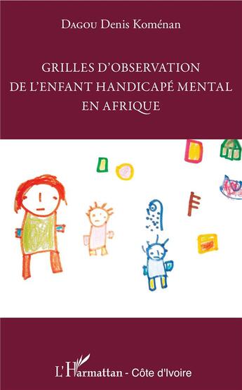 Couverture du livre « Grilles d'observation de l'enfant handicapé mental en Afrique » de Denis Komenan Dagou aux éditions L'harmattan