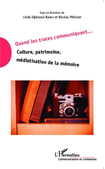 Couverture du livre « Quand les traces communiquent... culture, patrimoine, médiatisation de la mémoire » de Linda Idjeraoui-Ravez et Nicolas Pelisier aux éditions L'harmattan