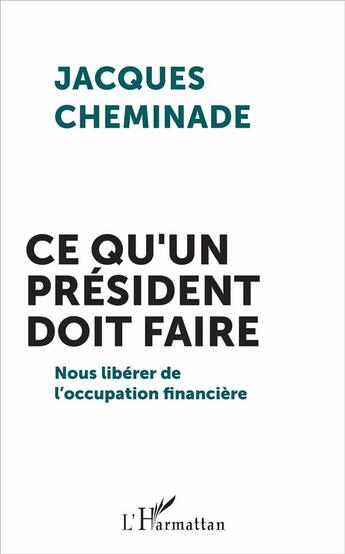 Couverture du livre « Ce qu'un président doit faire ; nous libérer de l'occupation financière » de Jacques Cheminade aux éditions L'harmattan