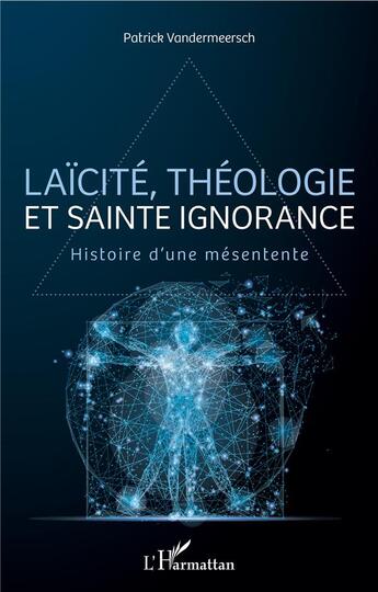 Couverture du livre « Laîcité, théologie et sainte ignorance ; histoire d'une mésentente » de Patrick Vandermeersch aux éditions L'harmattan