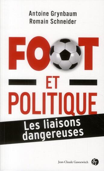 Couverture du livre « Foot et politique : les liaisons dangereuses » de Antoine Grynbaum et Romain Schneider aux éditions Jean-claude Gawsewitch