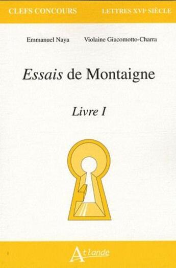 Couverture du livre « Essais de Montaigne Tome 1 » de Violaine Giacomotto-Charra et Emmanuel Naya aux éditions Atlande Editions