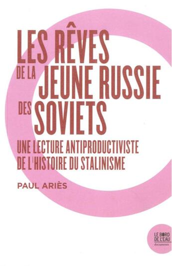 Couverture du livre « Les rêves de la jeune Russie des Soviets ; une lecture antiproductiviste de l'histoire du stalinisme » de Paul Aries aux éditions Bord De L'eau