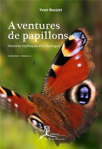 Couverture du livre « Aventures de papillons ; histoires mythiques d'un écologue » de Yvon Nassiet aux éditions La Vallee Heureuse