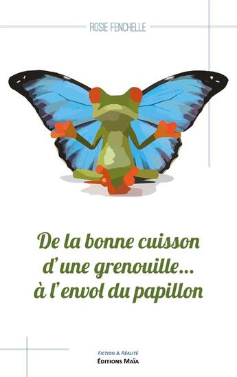 Couverture du livre « De la bonne cuisson d'une grenouille... à l'envol du papillon » de Rosie Fenchelle aux éditions Editions Maia