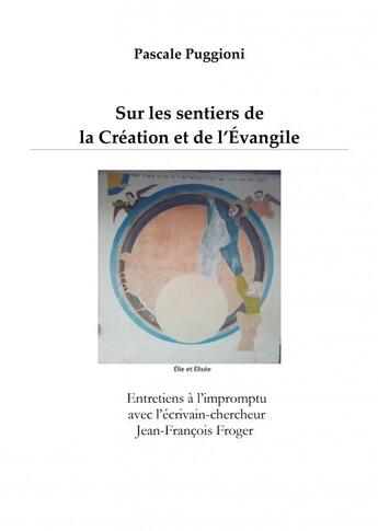 Couverture du livre « Sur les sentiers de la création et de l'Évangile : Entretiens à l'impromptu avec l'écrivain-chercheur Jean-François Froger » de Pascale Puggioni aux éditions France Libris