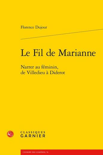 Couverture du livre « Le fil de Marianne : narrer au féminin, de Villedieu à Diderot » de Florence Dujour-Pelletier aux éditions Classiques Garnier