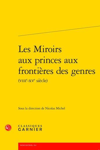 Couverture du livre « Les miroirs aux princes aux frontières des genres (VIIIe-XVe siècle) » de Nicolas Michel aux éditions Classiques Garnier