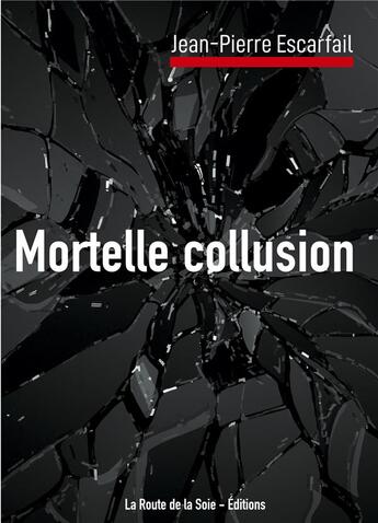 Couverture du livre « Mortelle collusion » de Jean-Pierre Escarfail aux éditions La Route De La Soie