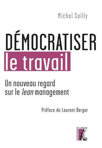 Couverture du livre « Démocratiser le travail ; un nouveau regard sur le lean management » de Michel Sailly aux éditions Editions De L'atelier