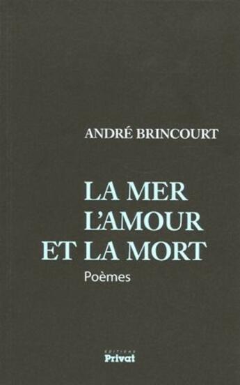 Couverture du livre « La mer, l'amour et la mort » de Andre Brincourt aux éditions Privat