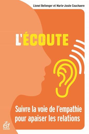 Couverture du livre « L'écoute ; suivre la voie de l'empathie pour apaiser les relations » de Lionel Bellenger et Marie-Josee Couchaere aux éditions Esf