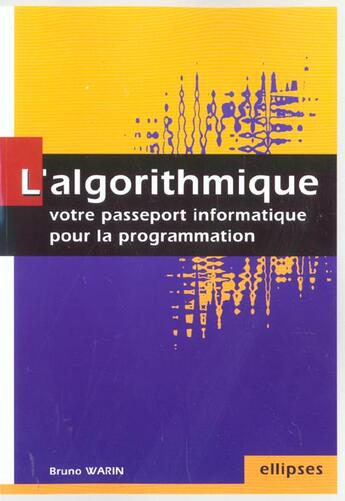 Couverture du livre « Algorithmique : votre passeport informatique pour la programmation (l') » de Warin Bruno aux éditions Ellipses